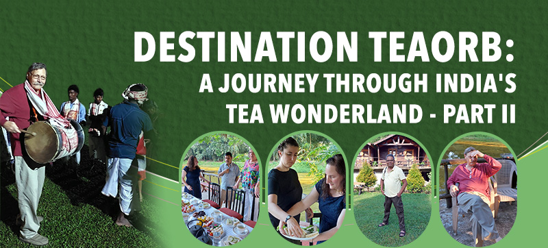 Destination TeaOrb: A Journey through India's Tea Wonderland - Part II
